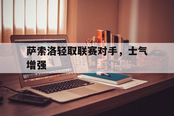 萨索洛轻取联赛对手，士气增强