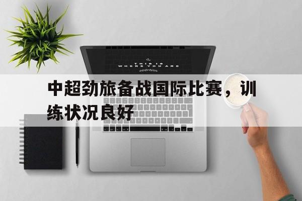 中超劲旅备战国际比赛，训练状况良好