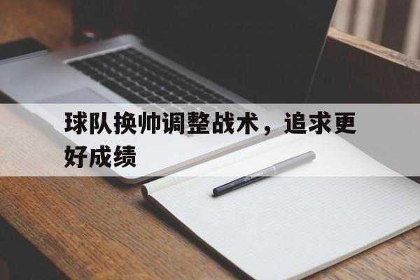 球队换帅调整战术，追求更好成绩